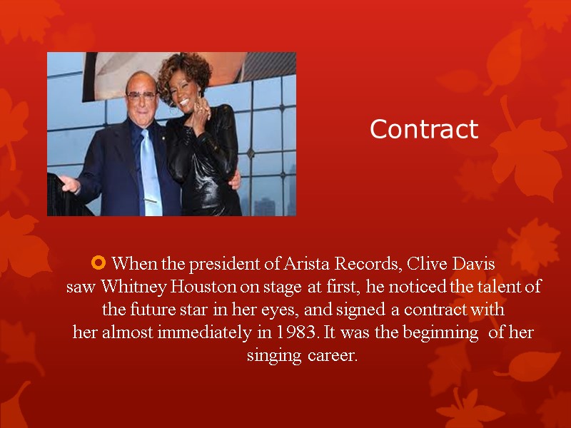 Contract When the president of Arista Records, Clive Davis saw Whitney Houston on stage